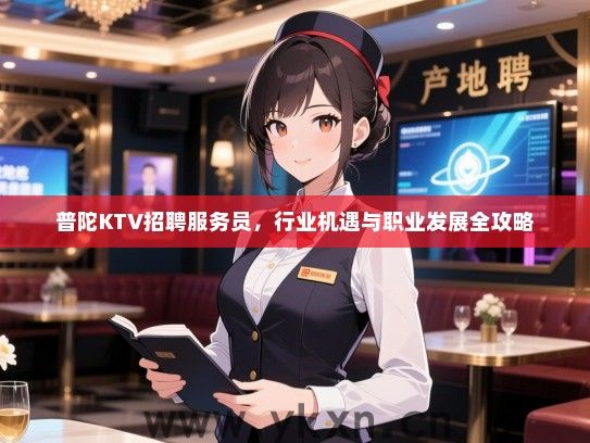 普陀KTV招聘服务员，行业机遇与职业发展全攻略