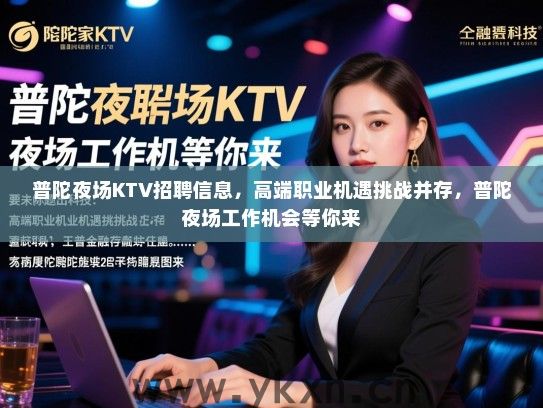 普陀夜场KTV招聘信息，高端职业机遇挑战并存，普陀夜场工作机会等你来